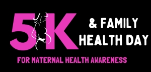 5K & Family Health Day for Maternal Health Awareness - 5K & Family Health Day Race for Maternal Health Awareness